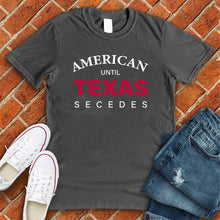 Load image into Gallery viewer, Until Texas Secedes Tee