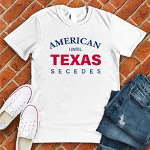 Load image into Gallery viewer, Until Texas Secedes Tee