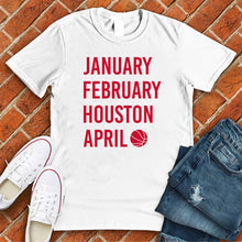 Load image into Gallery viewer, January February HOUSTON April Tee