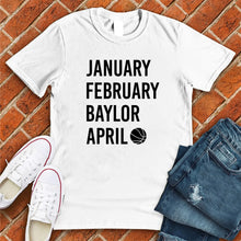 Load image into Gallery viewer, January February BAYLOR April Tee