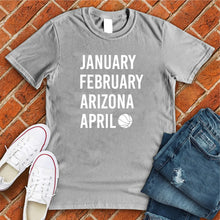 Load image into Gallery viewer, January February ARIZONA April Tee