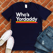 Load image into Gallery viewer, Who's Yordaddy Tee