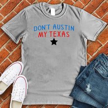 Load image into Gallery viewer, Don&#39;t Austin My Texas Tee
