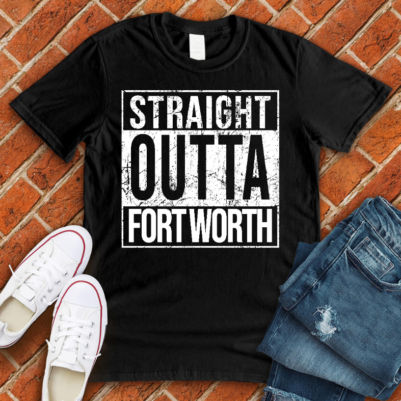 Straight Outta Fort Worth Tee